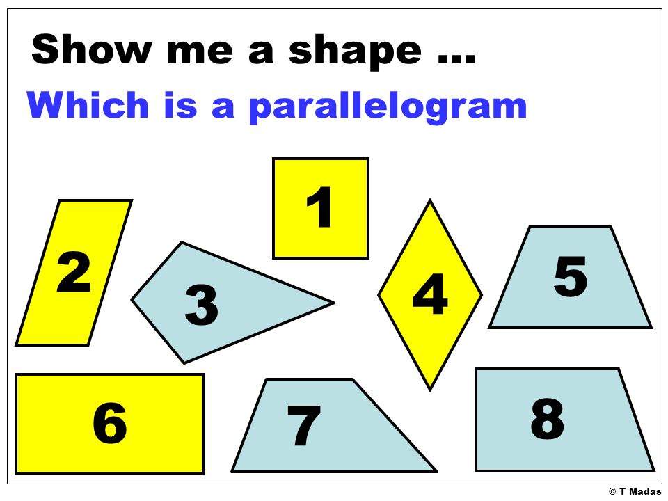 © T Madas Show me a shape … Which is a parallelogram
