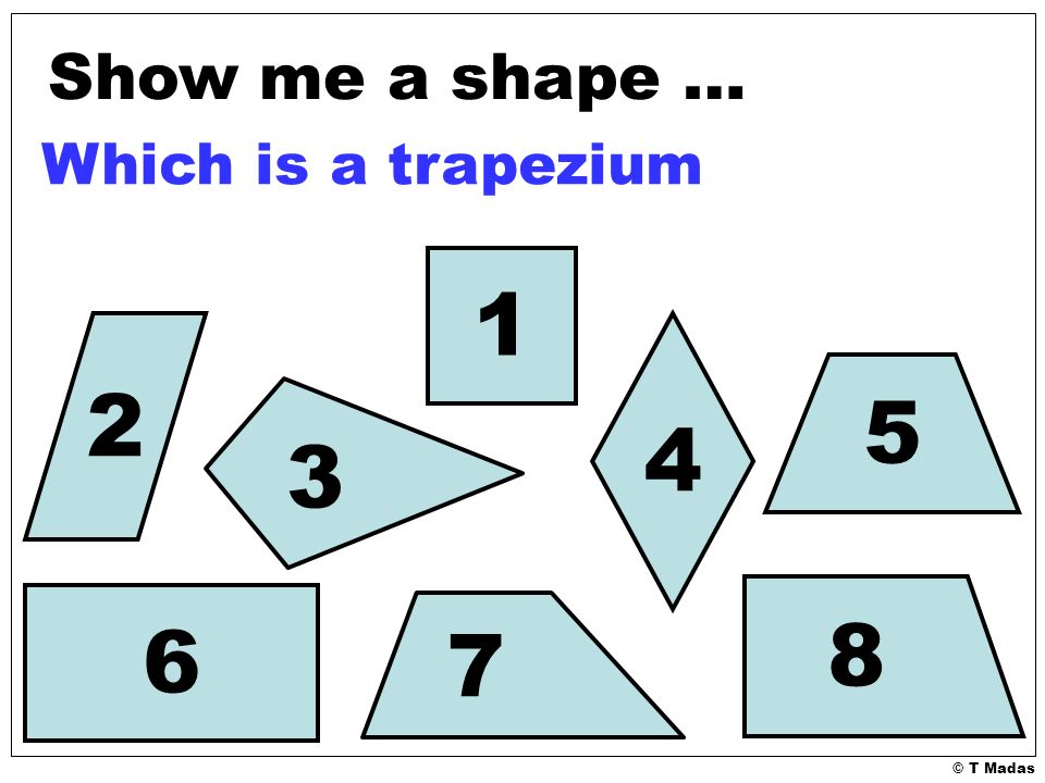 © T Madas Show me a shape … Which is a trapezium