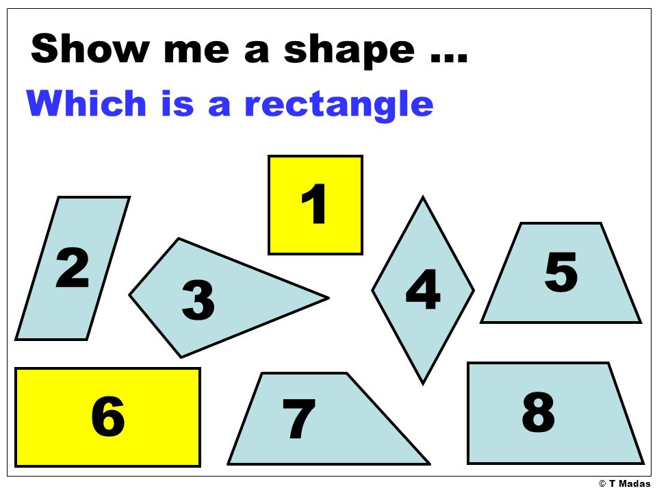 © T Madas Show me a shape … Which is a rectangle