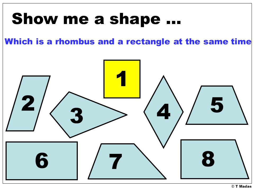 © T Madas Show me a shape … Which is a rhombus and a rectangle at the same time