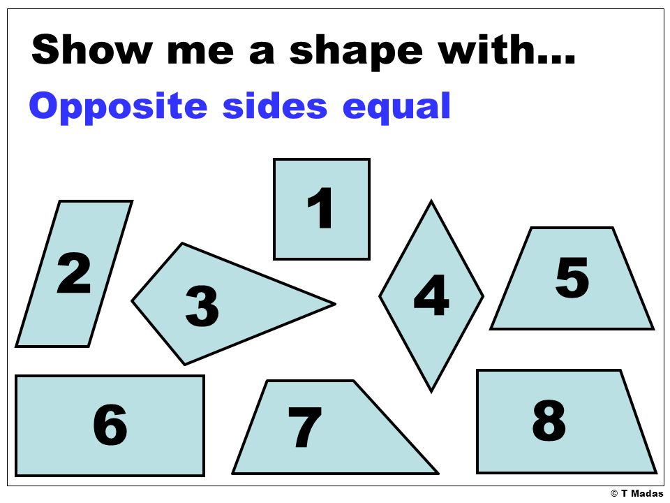 © T Madas Show me a shape with… Opposite sides equal