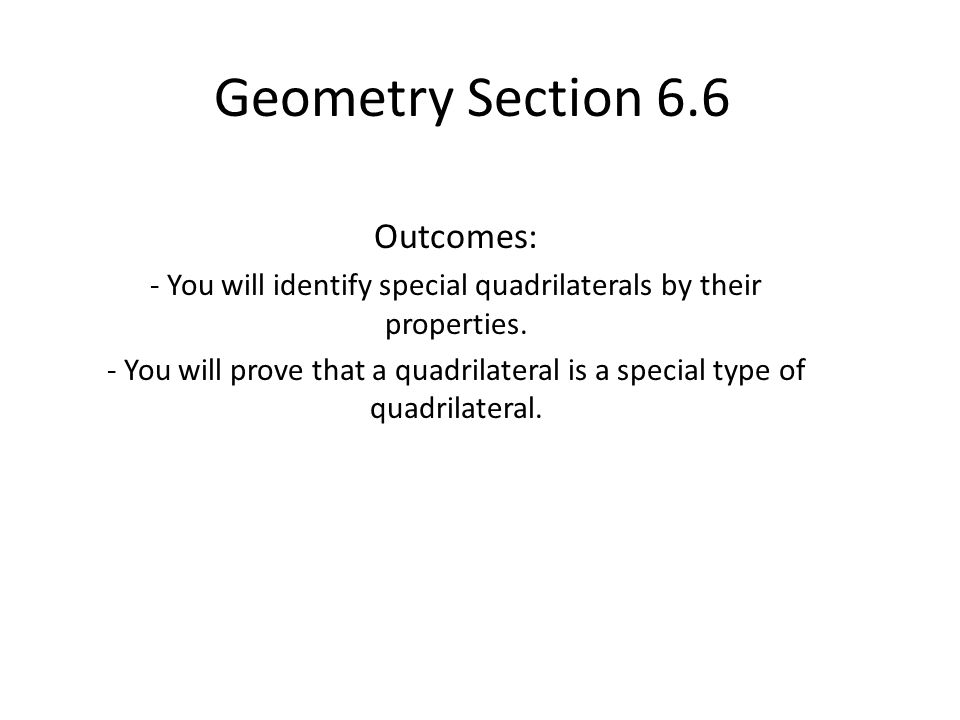 Geometry Section 6.6 Outcomes: - You will identify special quadrilaterals by their properties.