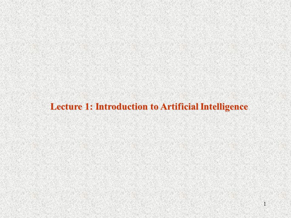 1 Lecture 1: Introduction to Artificial Intelligence