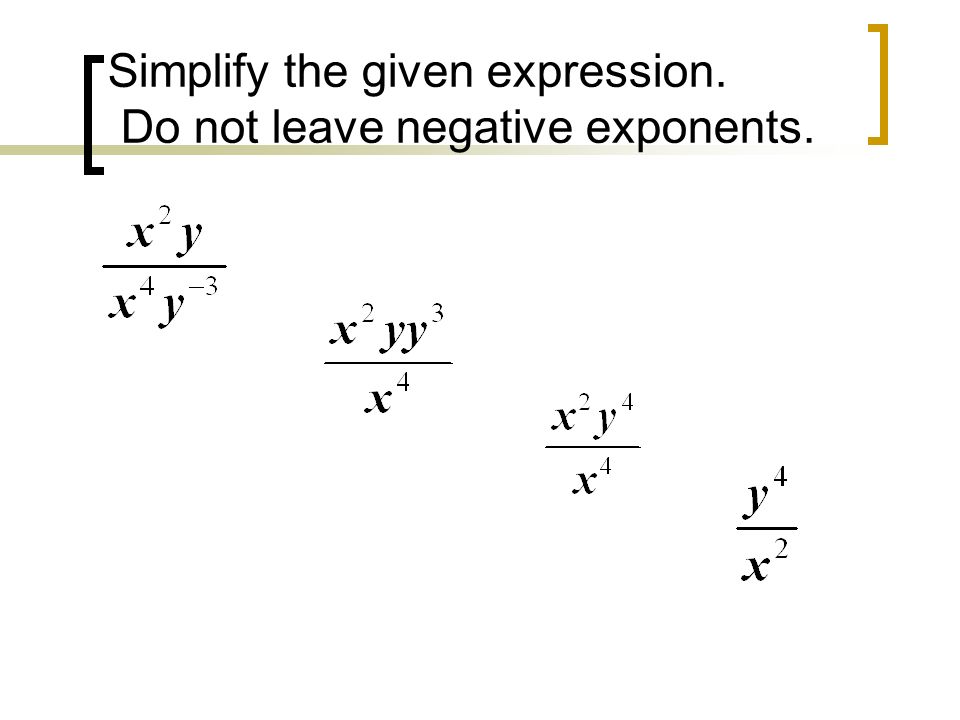 Simplify the given expression. Do not leave negative exponents.