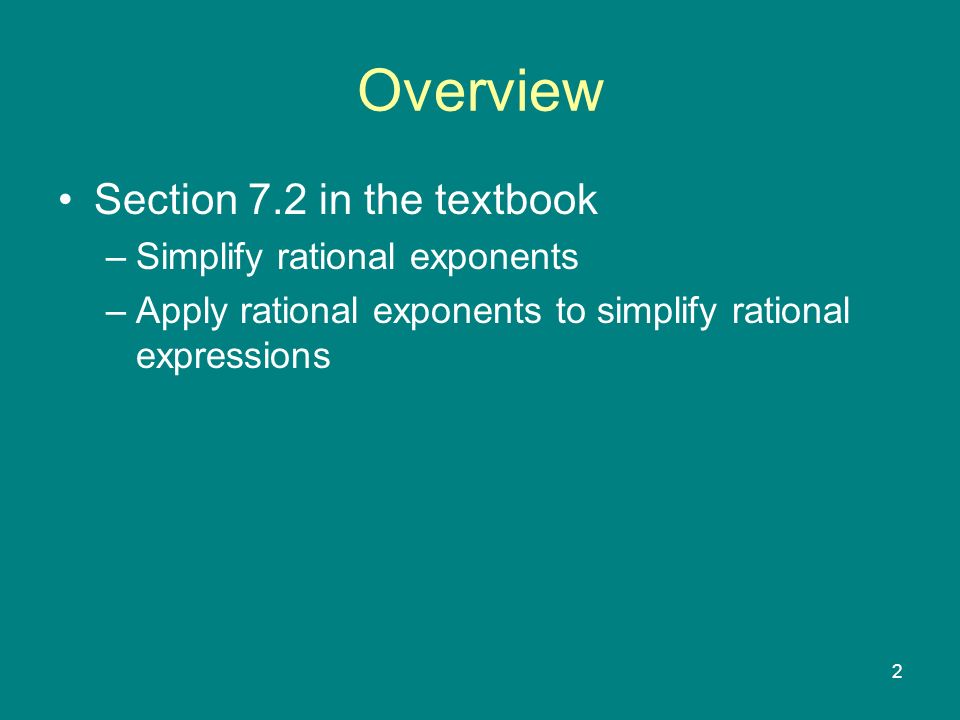 2 Overview Section 7.2 in the textbook –Simplify rational exponents –Apply rational exponents to simplify rational expressions