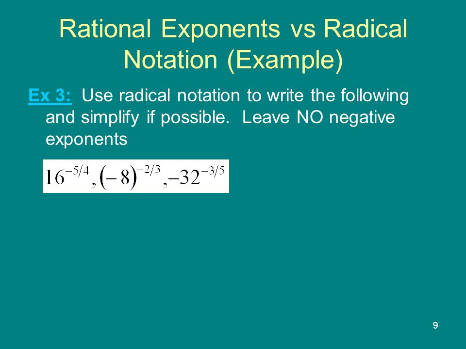 9 Rational Exponents vs Radical Notation (Example) Ex 3: Use radical notation to write the following and simplify if possible.