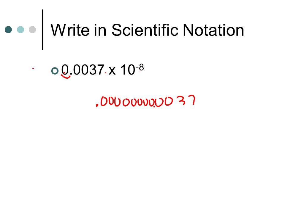Write in Scientific Notation x 10 -8