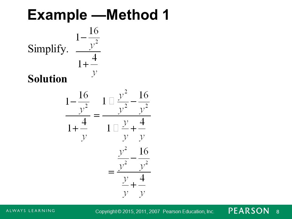 Copyright © 2015, 2011, 2007 Pearson Education, Inc. 8 Example —Method 1 Simplify. Solution