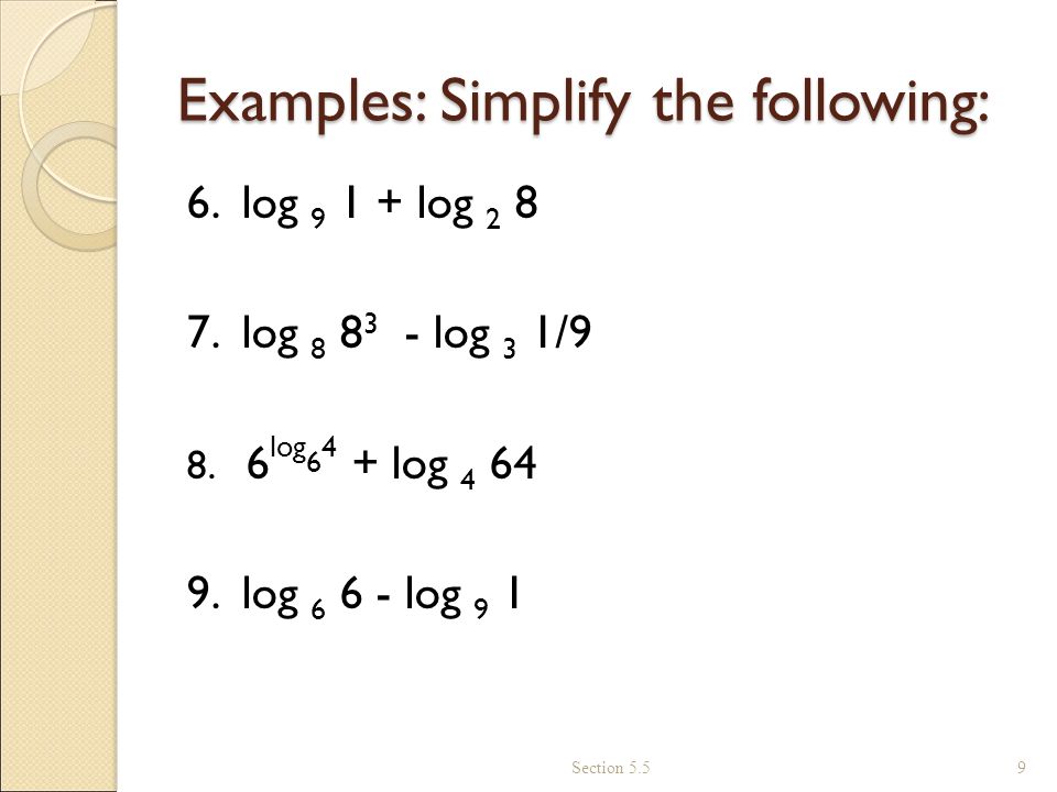 Examples: Simplify the following: 6. log log