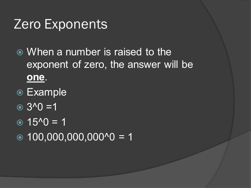 Zero Exponents  When a number is raised to the exponent of zero, the answer will be one.