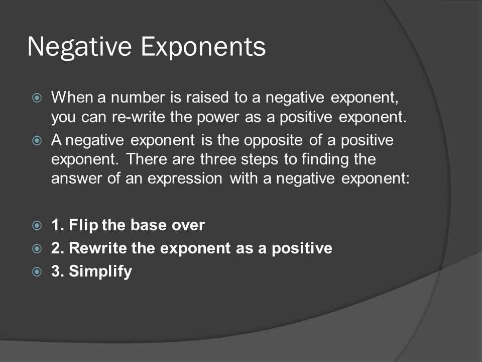 Negative Exponents  When a number is raised to a negative exponent, you can re-write the power as a positive exponent.