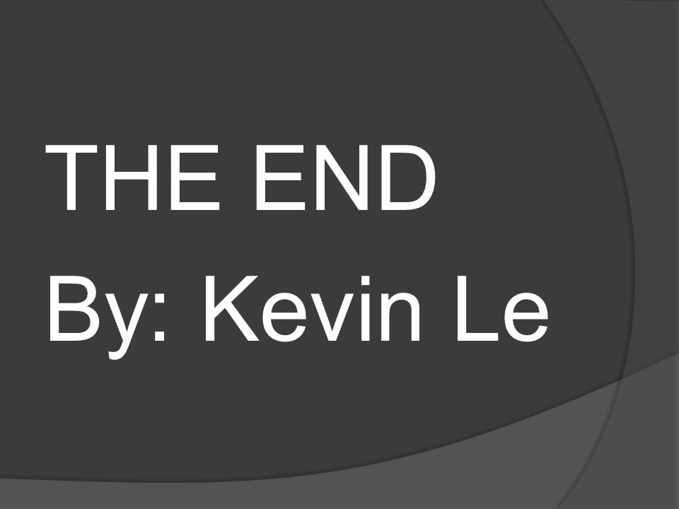 THE END By: Kevin Le