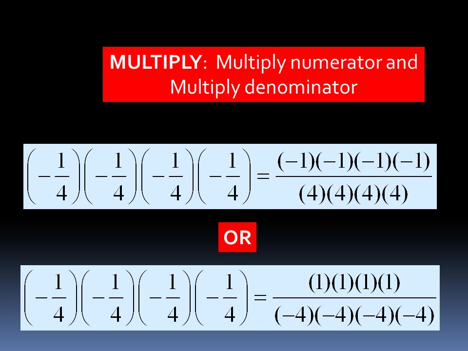 MULTIPLY: Multiply numerator and Multiply denominator OR
