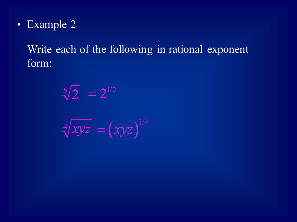 Example 2 Write each of the following in rational exponent form: