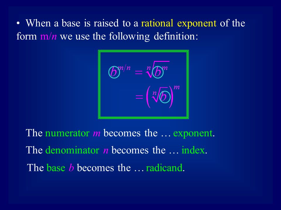 When a base is raised to a rational exponent of the form m/n we use the following definition: The numerator m becomes the …exponent.