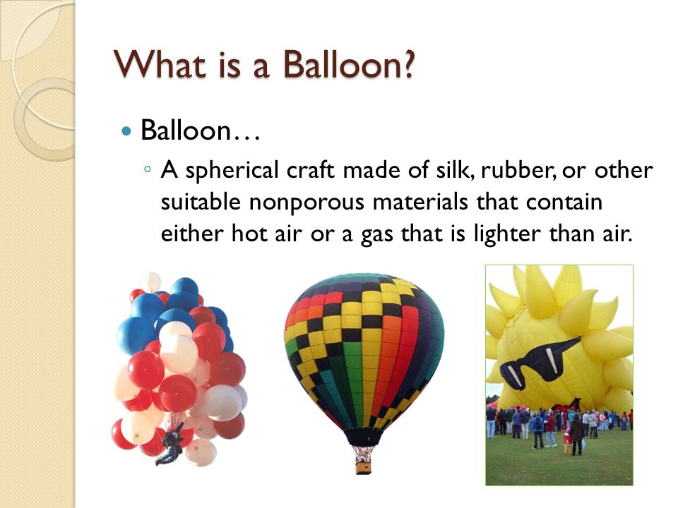 Introduction to: Hot Air Balloon Travel. What is a Balloon? Balloon… ◦ A  spherical craft made of silk, rubber, or other suitable nonporous materials  that. - ppt download