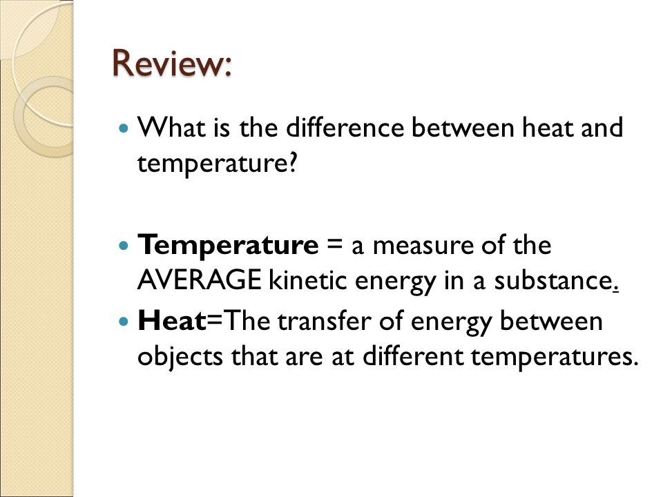 Review: What is the difference between heat and temperature.