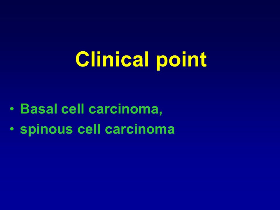 Clinical point Basal cell carcinoma, spinous cell carcinoma
