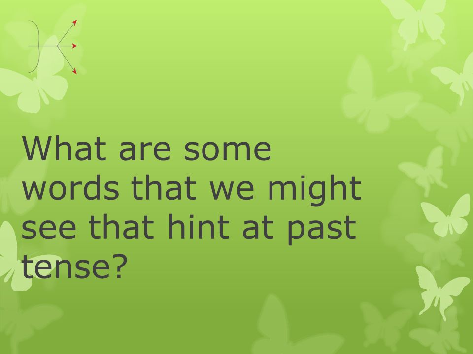 What are some words that we might see that hint at past tense