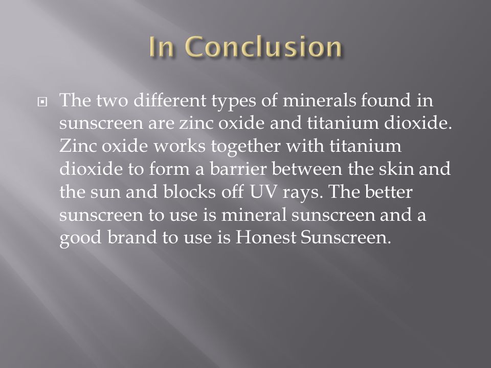  The two different types of minerals found in sunscreen are zinc oxide and titanium dioxide.