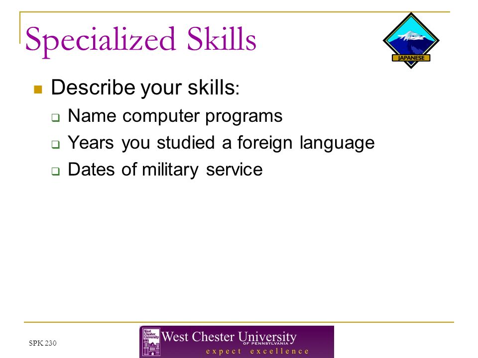 SPK 230 Specialized Skills Describe your skills :  Name computer programs  Years you studied a foreign language  Dates of military service