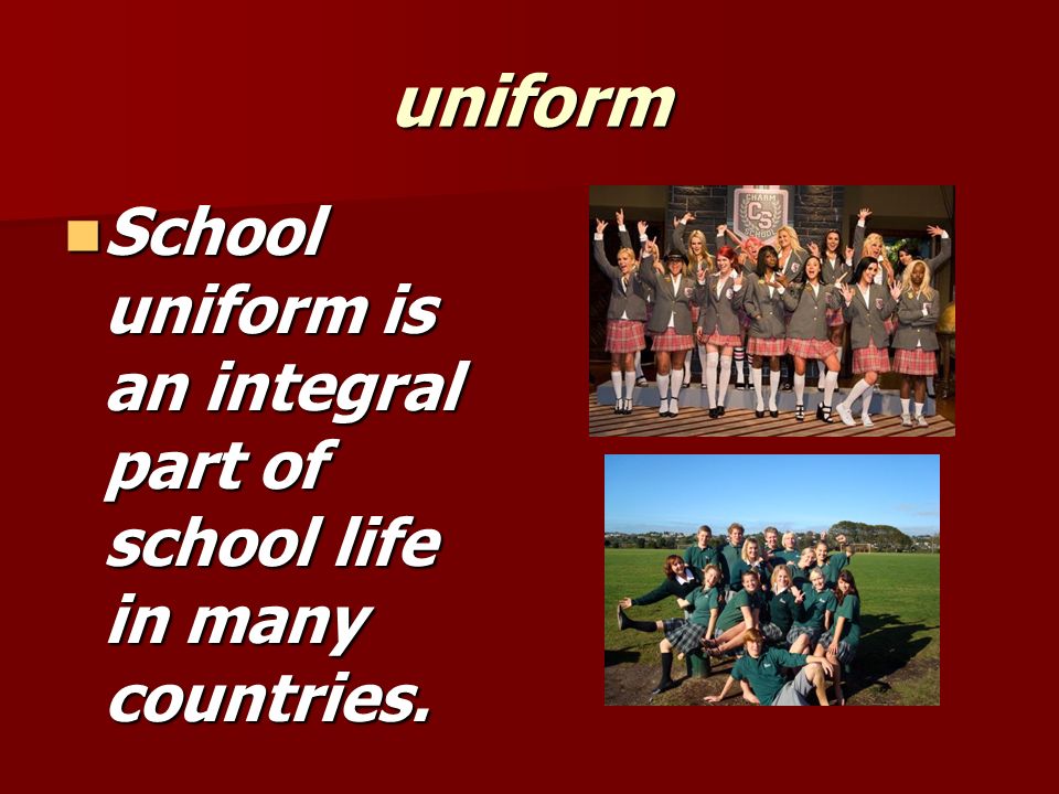 uniform School uniform is an integral part of school life in many countries.