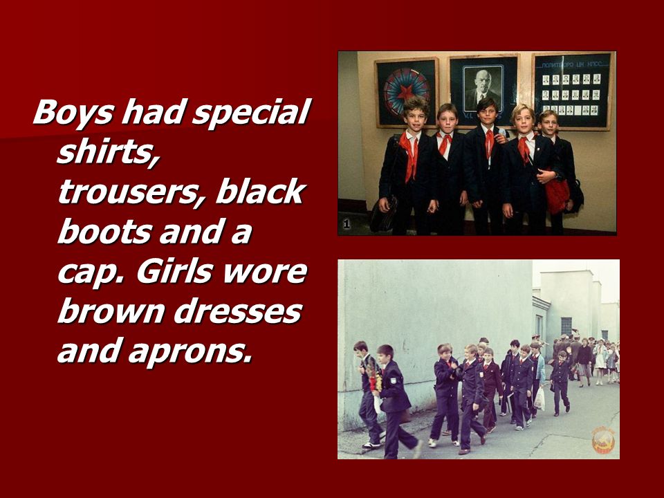 Boys had special shirts, trousers, black boots and a cap. Girls wore brown dresses and aprons.