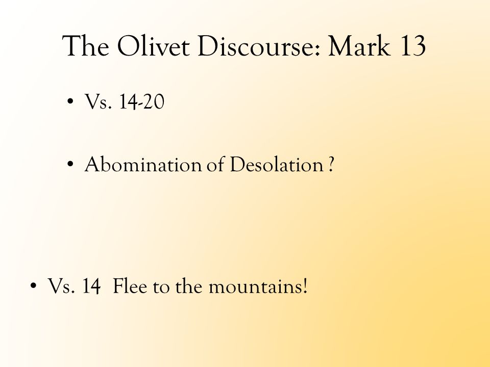 The Olivet Discourse: Mark 13 Vs Abomination of Desolation Vs. 14 Flee to the mountains!