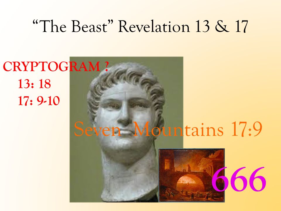 The Beast Revelation 13 & 17 CRYPTOGRAM 13: 18 17: Seven Mountains 17:9