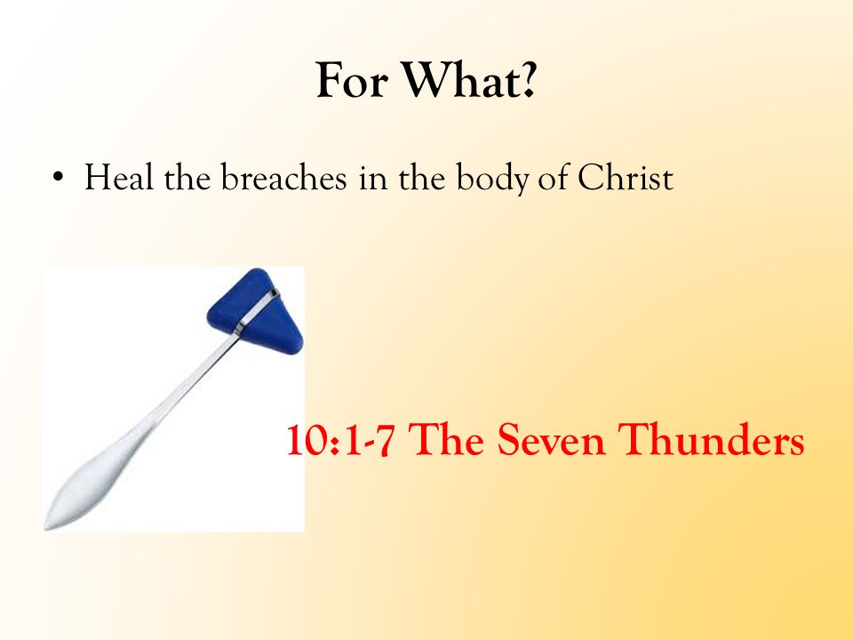 For What Heal the breaches in the body of Christ 10:1-7 The Seven Thunders