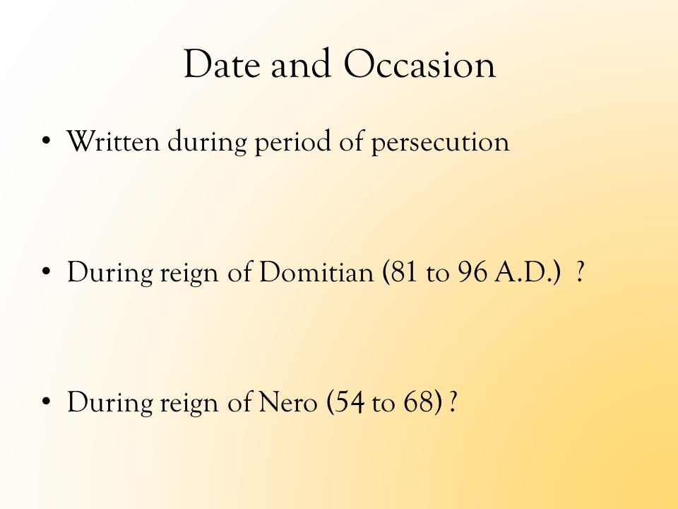 Date and Occasion Written during period of persecution During reign of Domitian (81 to 96 A.D.) .
