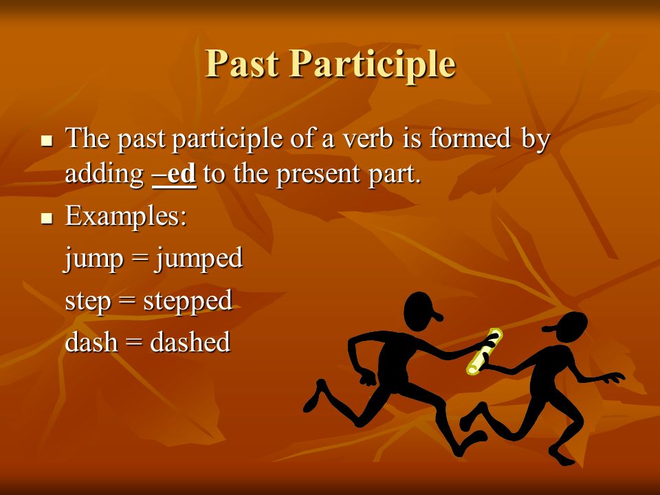 Past Participle The past participle of a verb is formed by adding –ed to the present part.