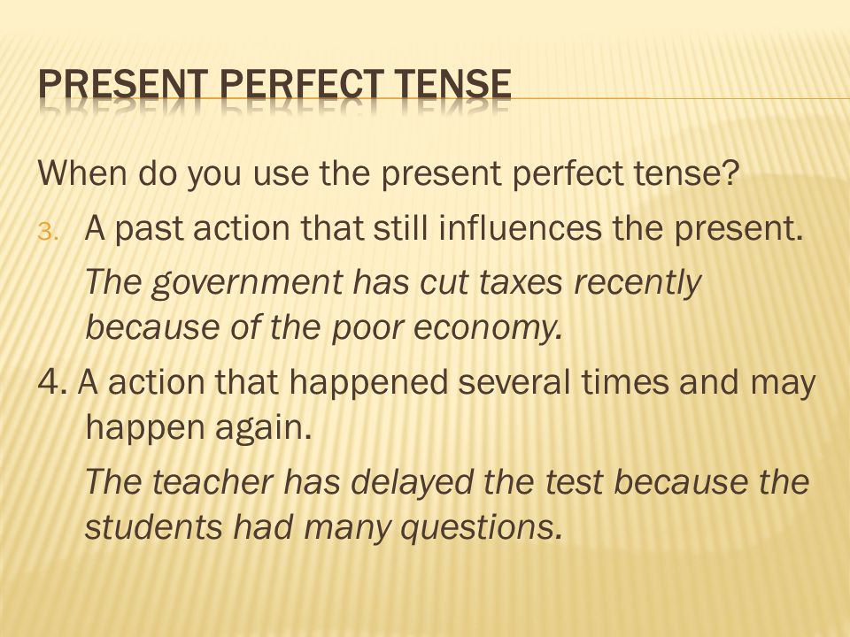 When do you use the present perfect tense. 3. A past action that still influences the present.