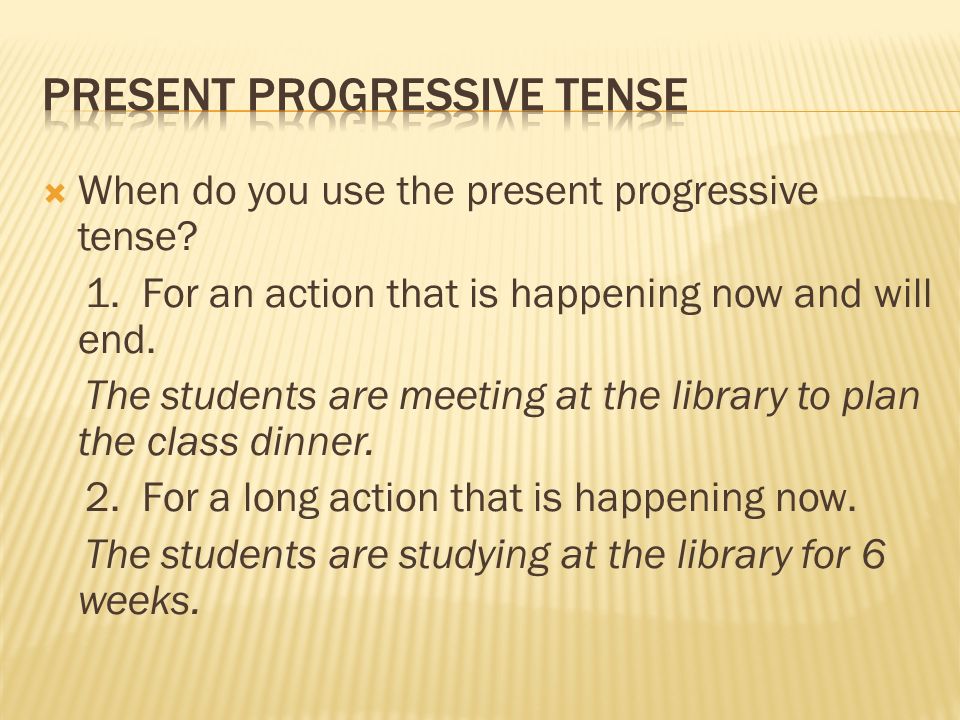  When do you use the present progressive tense. 1.