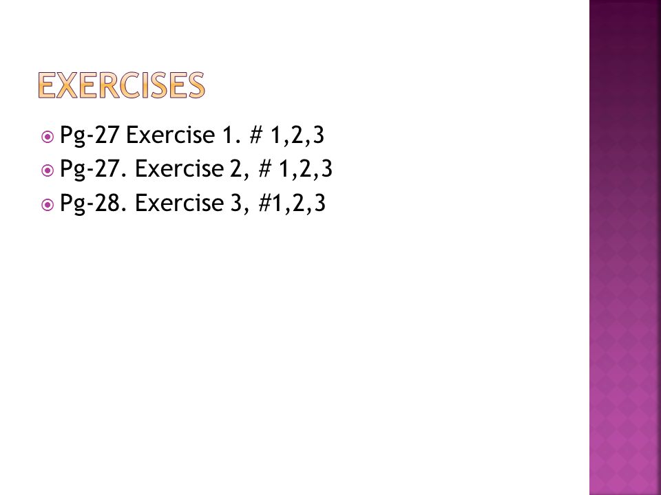  Pg-27 Exercise 1. # 1,2,3  Pg-27. Exercise 2, # 1,2,3  Pg-28. Exercise 3, #1,2,3