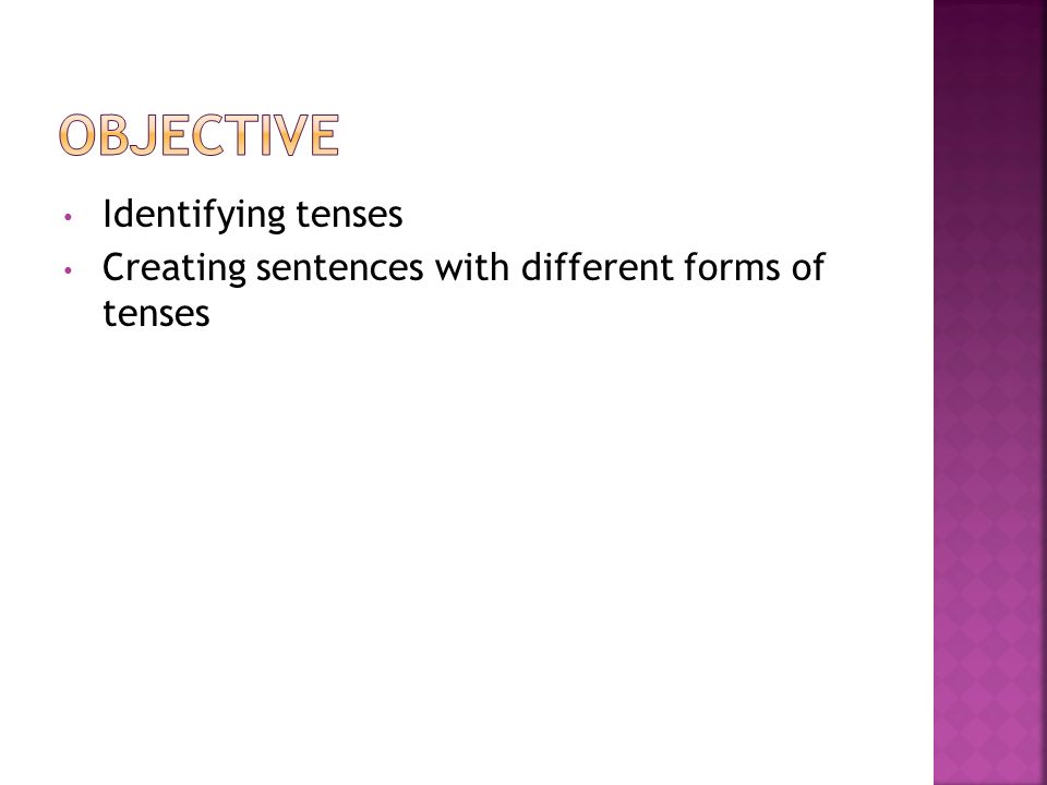 Identifying tenses Creating sentences with different forms of tenses