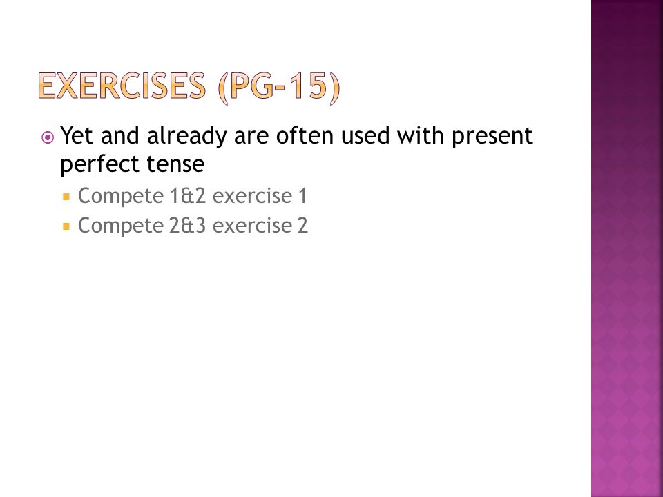  Yet and already are often used with present perfect tense  Compete 1&2 exercise 1  Compete 2&3 exercise 2