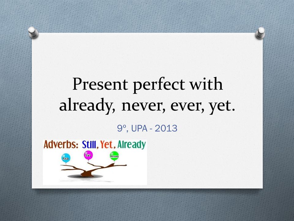 Present perfect with already, never, ever, yet. 9º, UPA