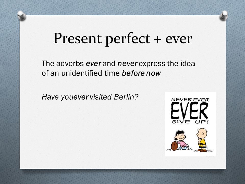 Present perfect + ever The adverbs ever and never express the idea of an unidentified time before now Have youever visited Berlin