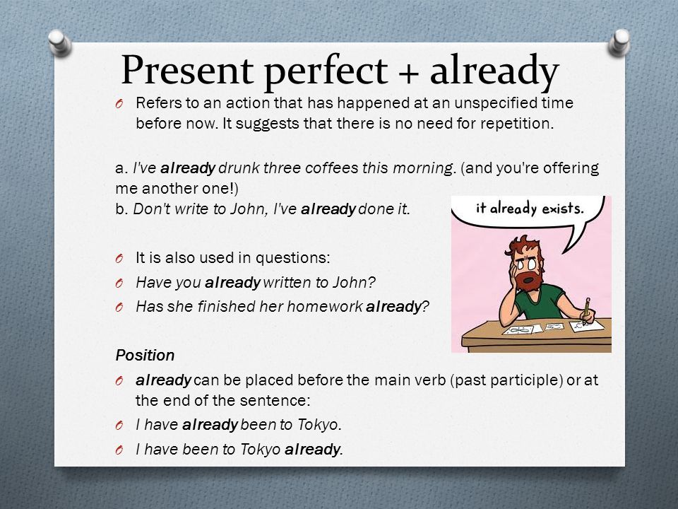 Present perfect + already O Refers to an action that has happened at an unspecified time before now.