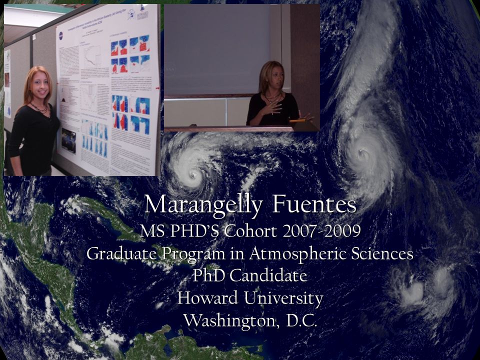 Marangelly Fuentes MS PHD’S Cohort Graduate Program in Atmospheric Sciences PhD Candidate Howard University Washington, D.C.