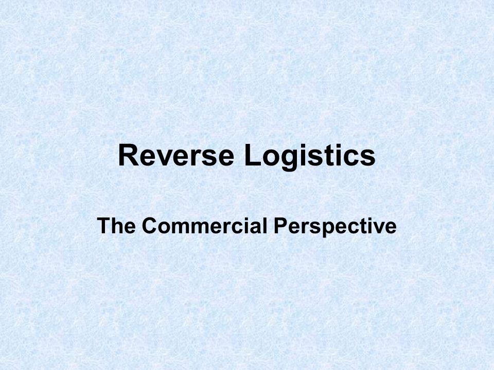 Reverse Logistics The Commercial Perspective
