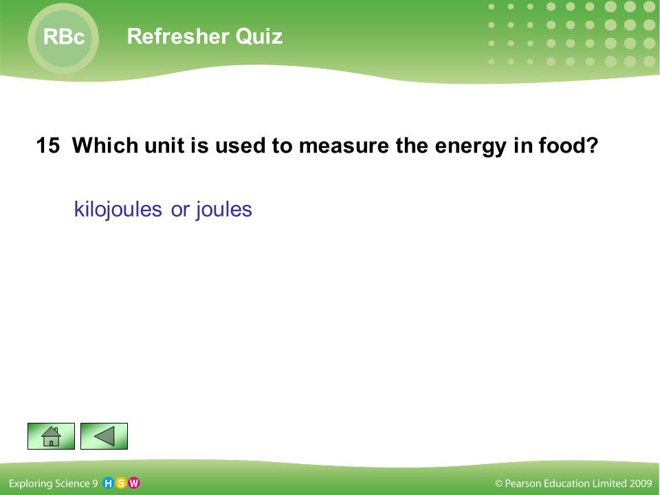 Refresher Quiz RBc 15 Which unit is used to measure the energy in food kilojoules or joules