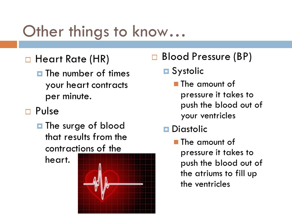 Other things to know…  Heart Rate (HR)  The number of times your heart contracts per minute.