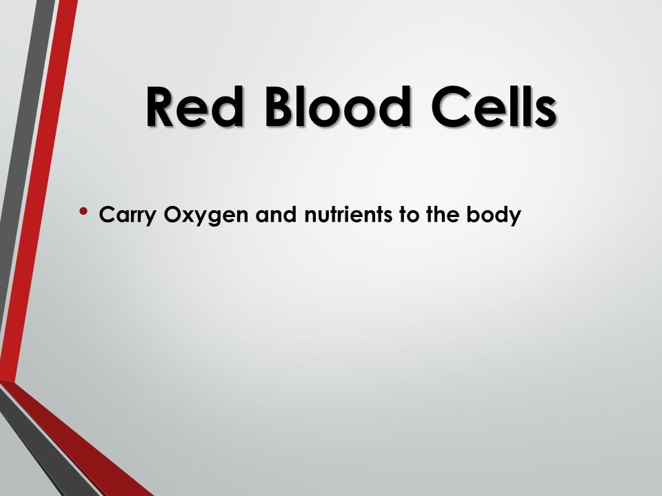 Red Blood Cells Carry Oxygen and nutrients to the body