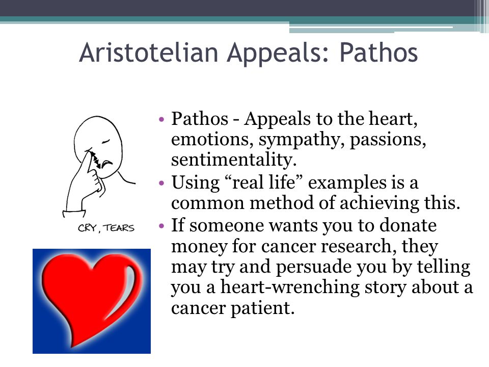 Aristotelian Appeals: Pathos Pathos - Appeals to the heart, emotions, sympathy, passions, sentimentality.