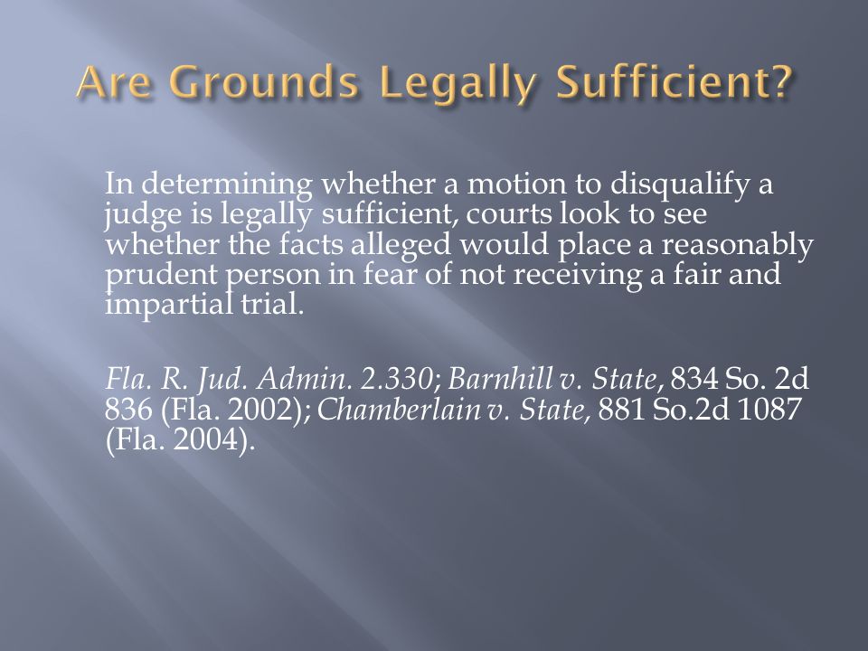 In determining whether a motion to disqualify a judge is legally sufficient, courts look to see whether the facts alleged would place a reasonably prudent person in fear of not receiving a fair and impartial trial.