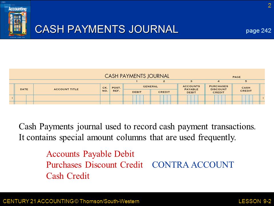 CENTURY 21 ACCOUNTING © Thomson/South-Western 2 LESSON 9-2 CASH PAYMENTS JOURNAL page 242 Cash Payments journal used to record cash payment transactions.