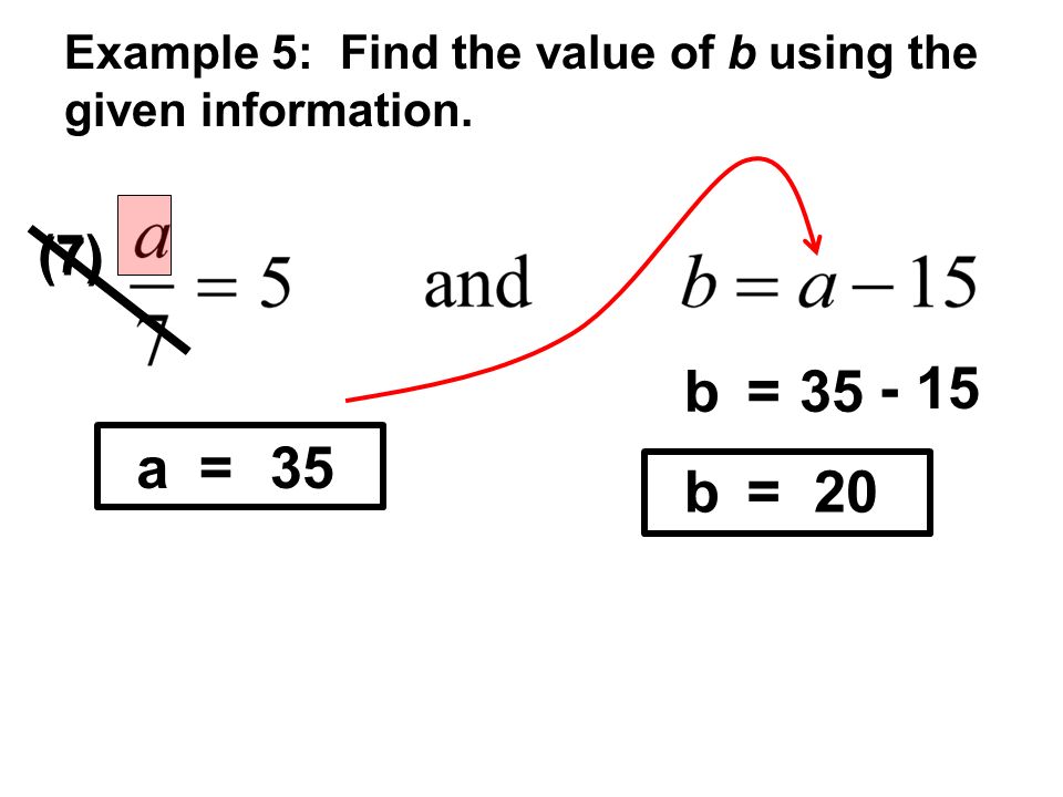 Example 5: Find the value of b using the given information. (7) a=35 (7) b= b=20