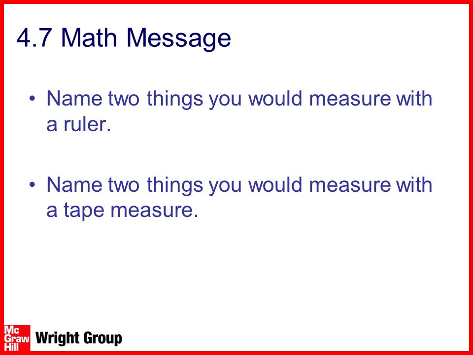 4.7 Math Message Name two things you would measure with a ruler.